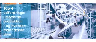 Top 4 udfordringer i moderne produktion og hvordan man tackler dem